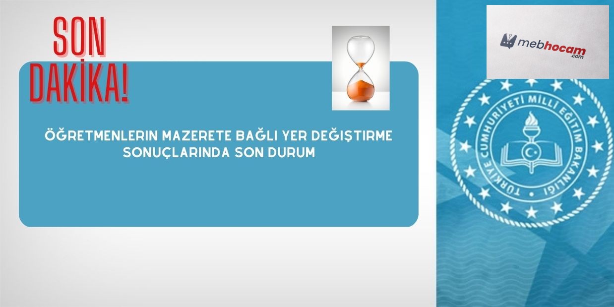 Öğretmenlerin mazerete bağlı yer değiştirme sonuçlarında son durum
