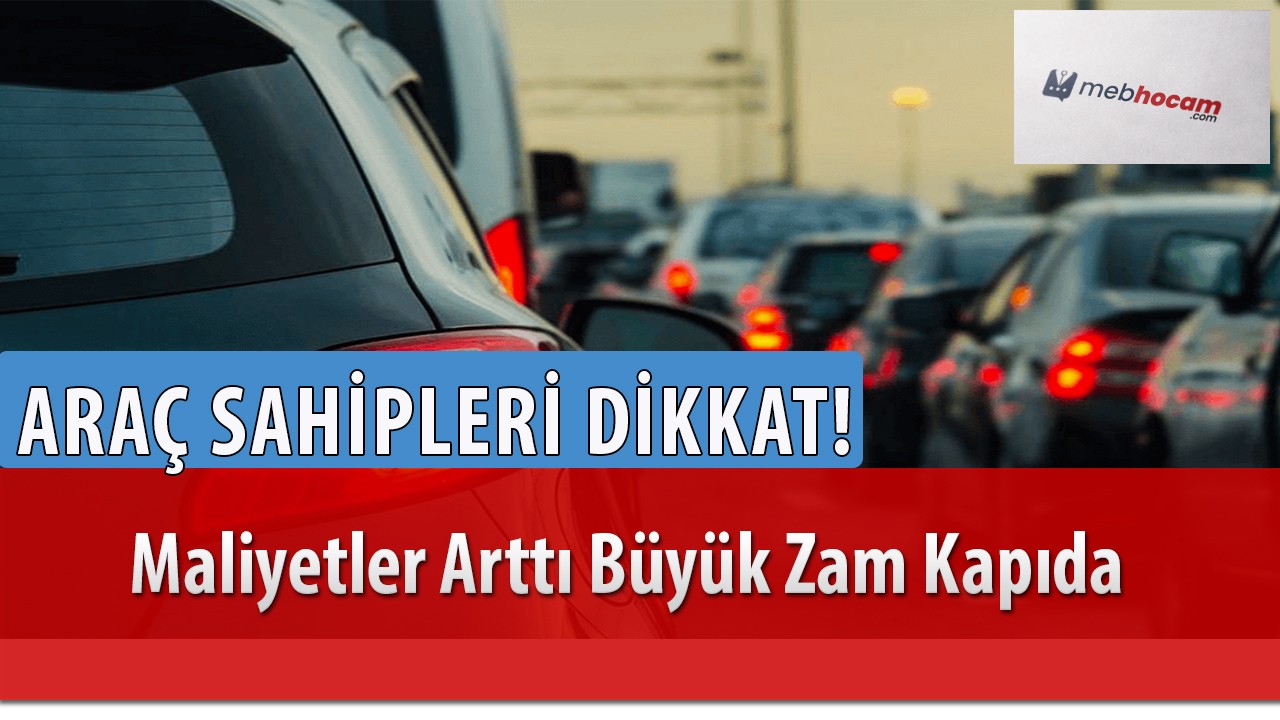 Araç Sahipleri Dikkat! Maliyetler Arttı Büyük Zam Kapıda