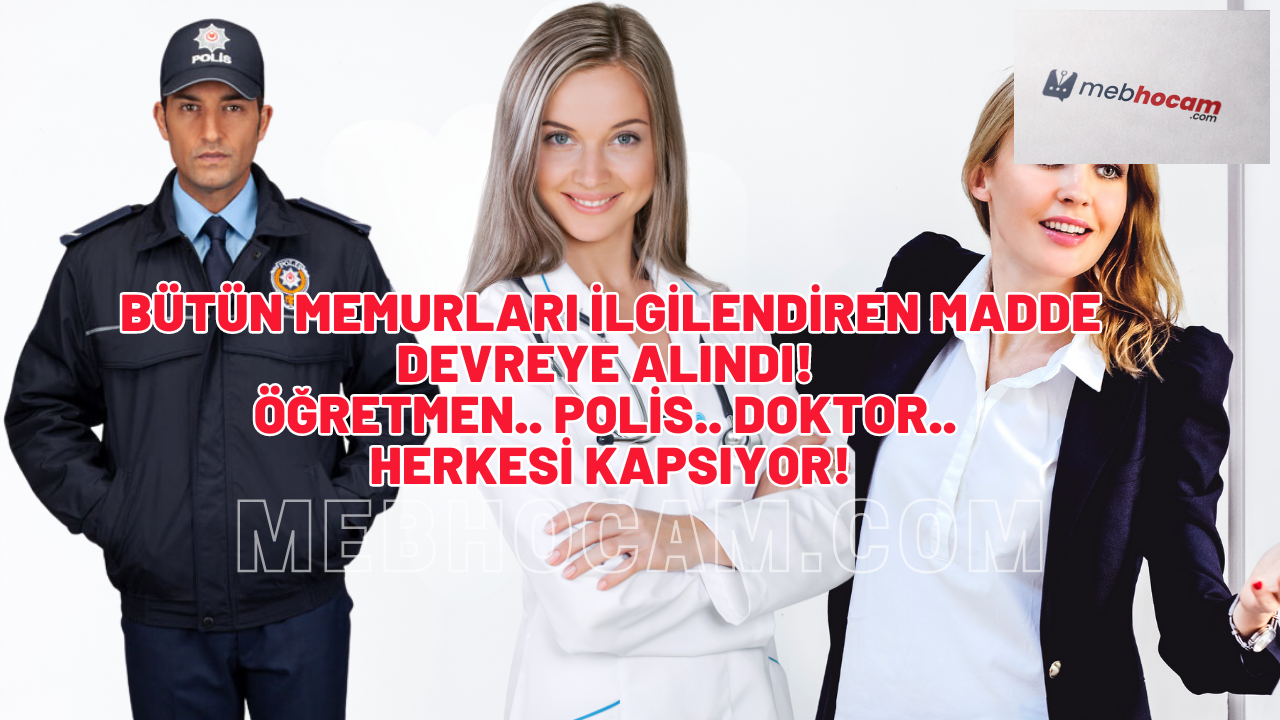 Bütün Memurları İlgilendiren Madde Devreye Alındı! Öğretmen.. Polis.. Doktor.. Herkesi Kapsıyor!