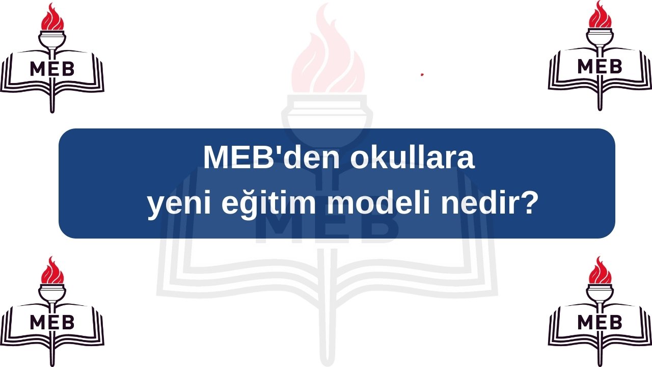 MEB'den okullara yeni eğitim modeli nedir?