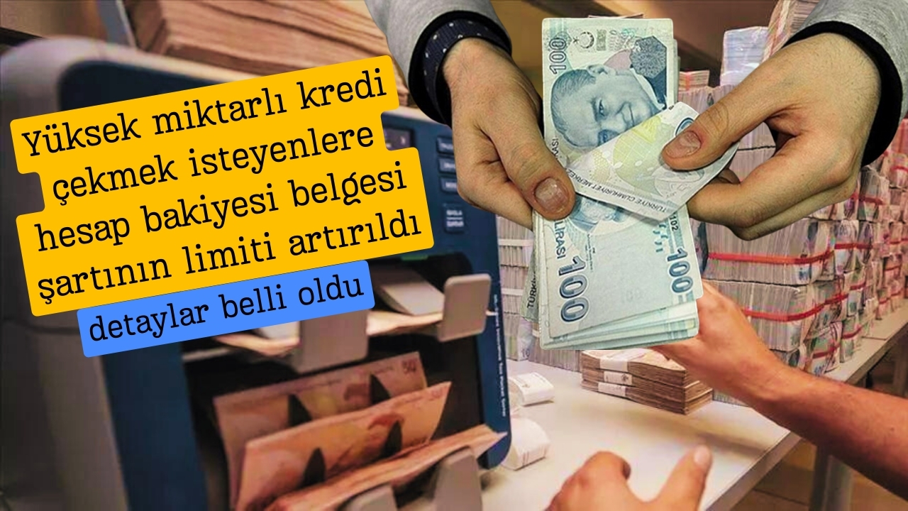 Yüksek miktarlı kredi çekmek isteyenlere hesap bakiyesi belgesi şartının limiti artırıldı