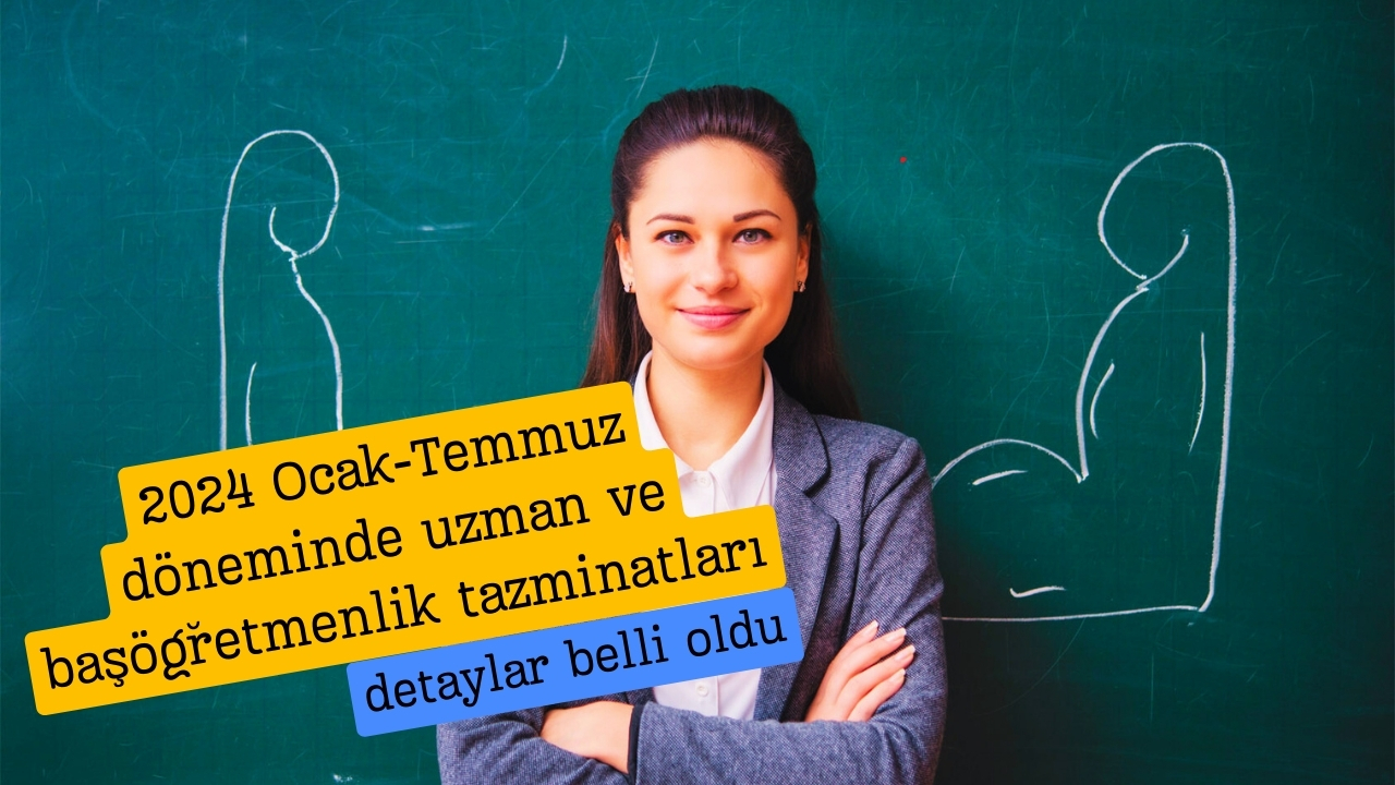 2024 Ocak-Temmuz döneminde uzman ve başöğretmenlik tazminatları belli oldu!