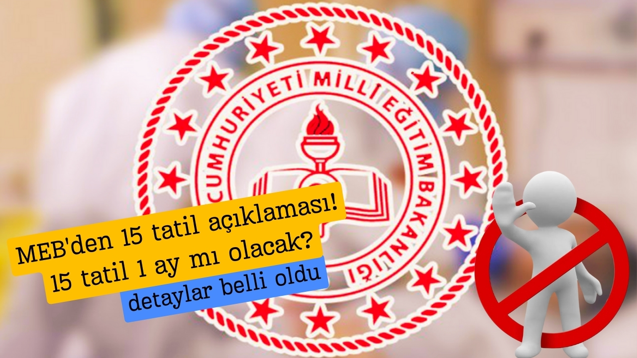 MEB'den 15 tatil açıklaması! 15 tatil 1 ay mı olacak?
