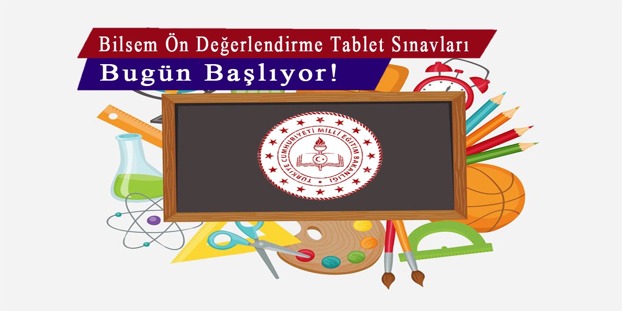 Bilsem Ön Değerlendirme Tablet Sınavları Bugün Başlıyor!