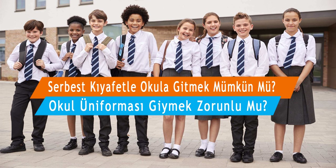 Okul üniforması giymek zorunlu mu? Serbest kıyafetle okula gidilebilir mi? Yasal dayanağı nedir?