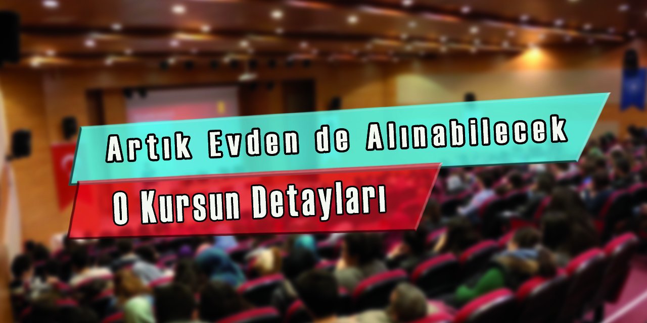 O Kurs Artık Evden de Alınabilecek