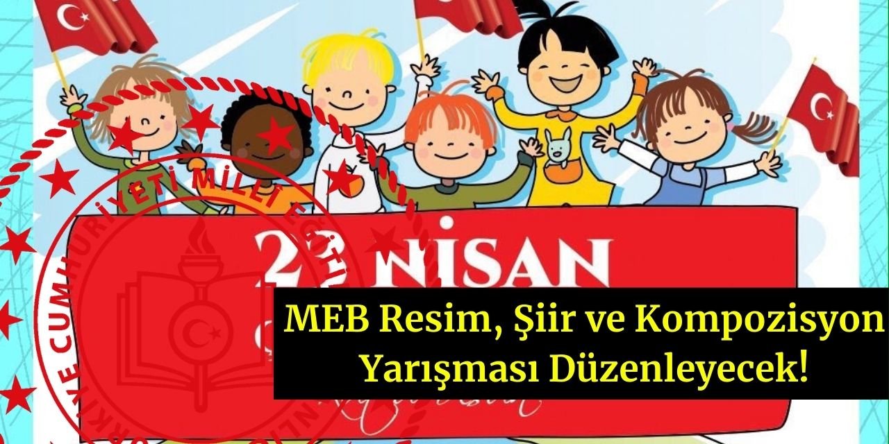 MEB 23 Nisan Ulusal Egemenlik ve Çocuk Bayramına yönelik resim, şiir ve kompozisyon yarışması düzenleyecek