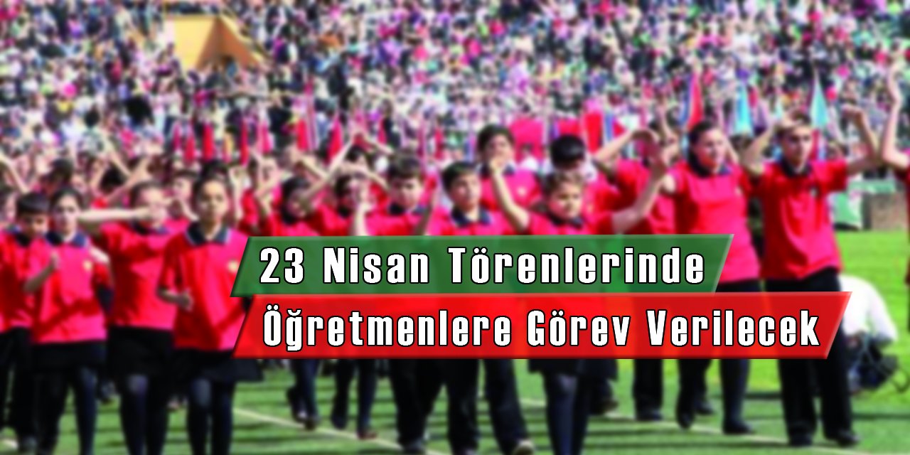 23 Nisan Törenlerinde Öğretmenlere Görevler Verilecek