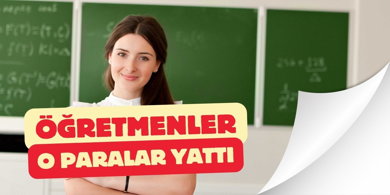 Öğretmenler dikkat, o paralar hesaplara yatırıldı