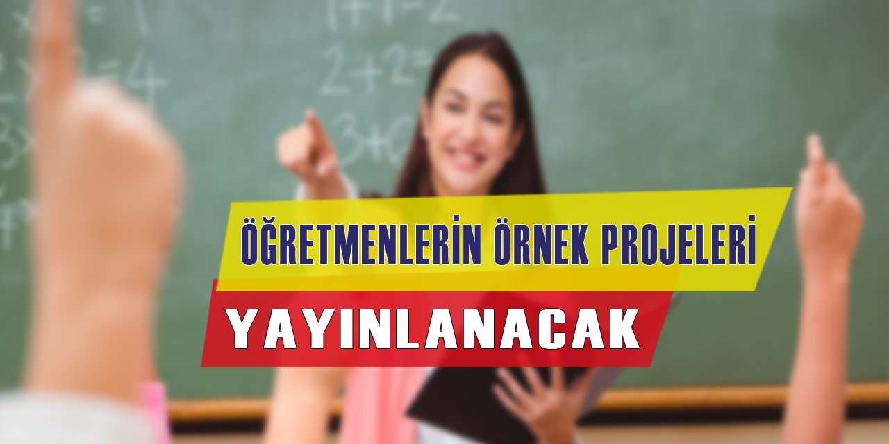 Öğretmenlerin Örnek Projeleri Bakanlık Tarafından Yayınlanacak