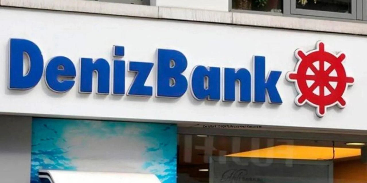 DenizBank 10.000 TL Faizsiz Kredi Kampanyası Bitmeden Yakala!