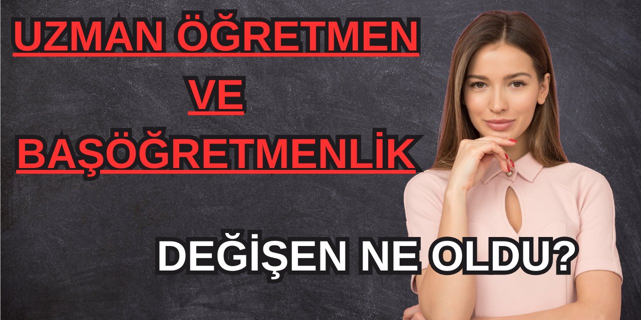 Uzman Öğretmen ve Başöğretmen olmanın şartları değişti mi? Yeni ÖMK'dan kesitler…