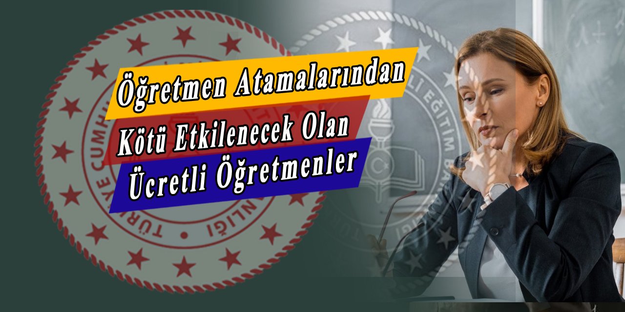 Öğretmen atamaları başlayacak, en çok o branştaki ücretli öğretmenler etkilenecek