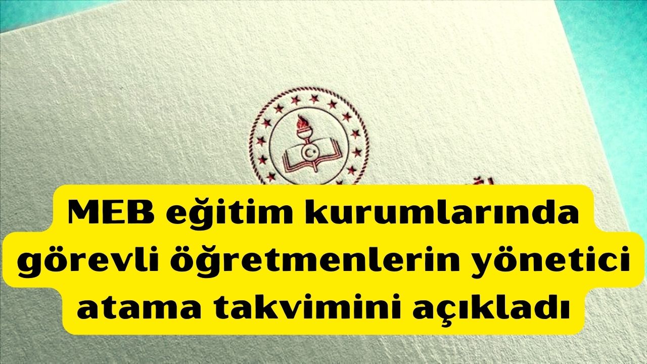 MEB eğitim kurumlarında görevli öğretmenlerin yönetici atama takvimini açıkladı