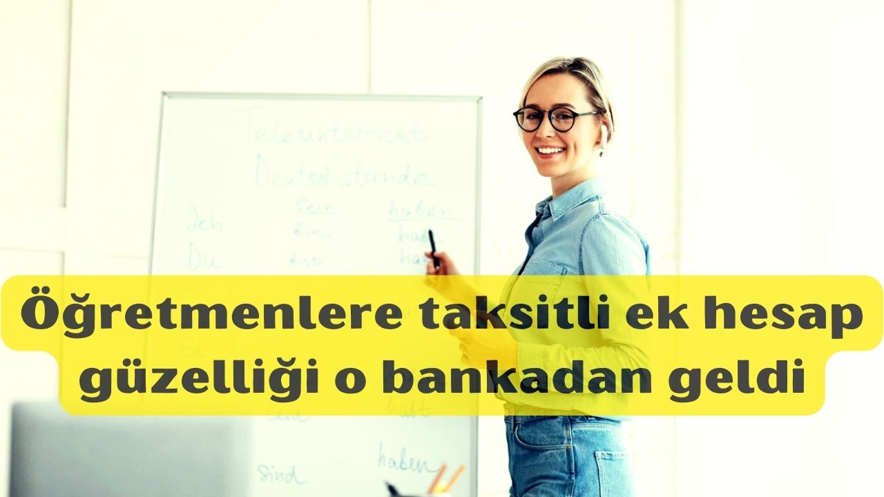 Öğretmenlere taksitli ek hesap güzelliği o bankadan geldi