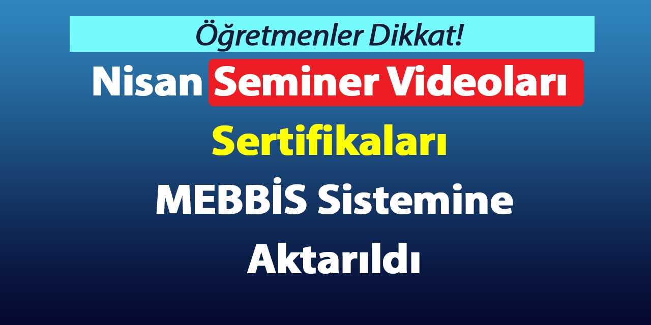 Nisan Seminer Videoları Sertifikaları MEBBİS Sistemine Aktarıldı