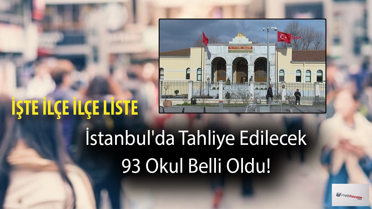 İstanbul'da Tahliye Edilecek 93 Okul Belli Oldu! İşte Liste